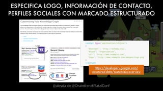 @aleyda de @Orainti en #PlatziConf
ESPECIFICA LOGO, INFORMACIÓN DE CONTACTO,
PERFILES SOCIALES CON MARCADO ESTRUCTURADO
ht...