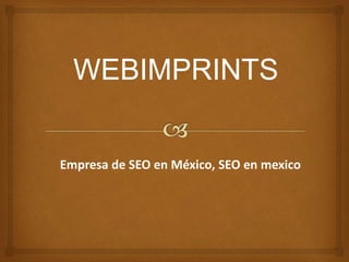 WEBIMPRINTS
Empresa de SEO en México, SEO en mexico
 