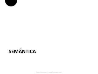 SEMÂNTICA


            Fábio Flatschart | www.flatschart.com
 