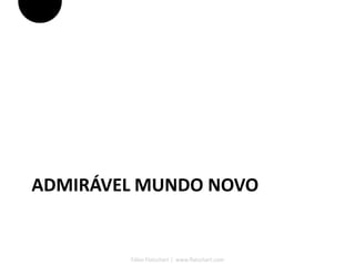 ADMIRÁVEL MUNDO NOVO


        Fábio Flatschart | www.flatschart.com
 