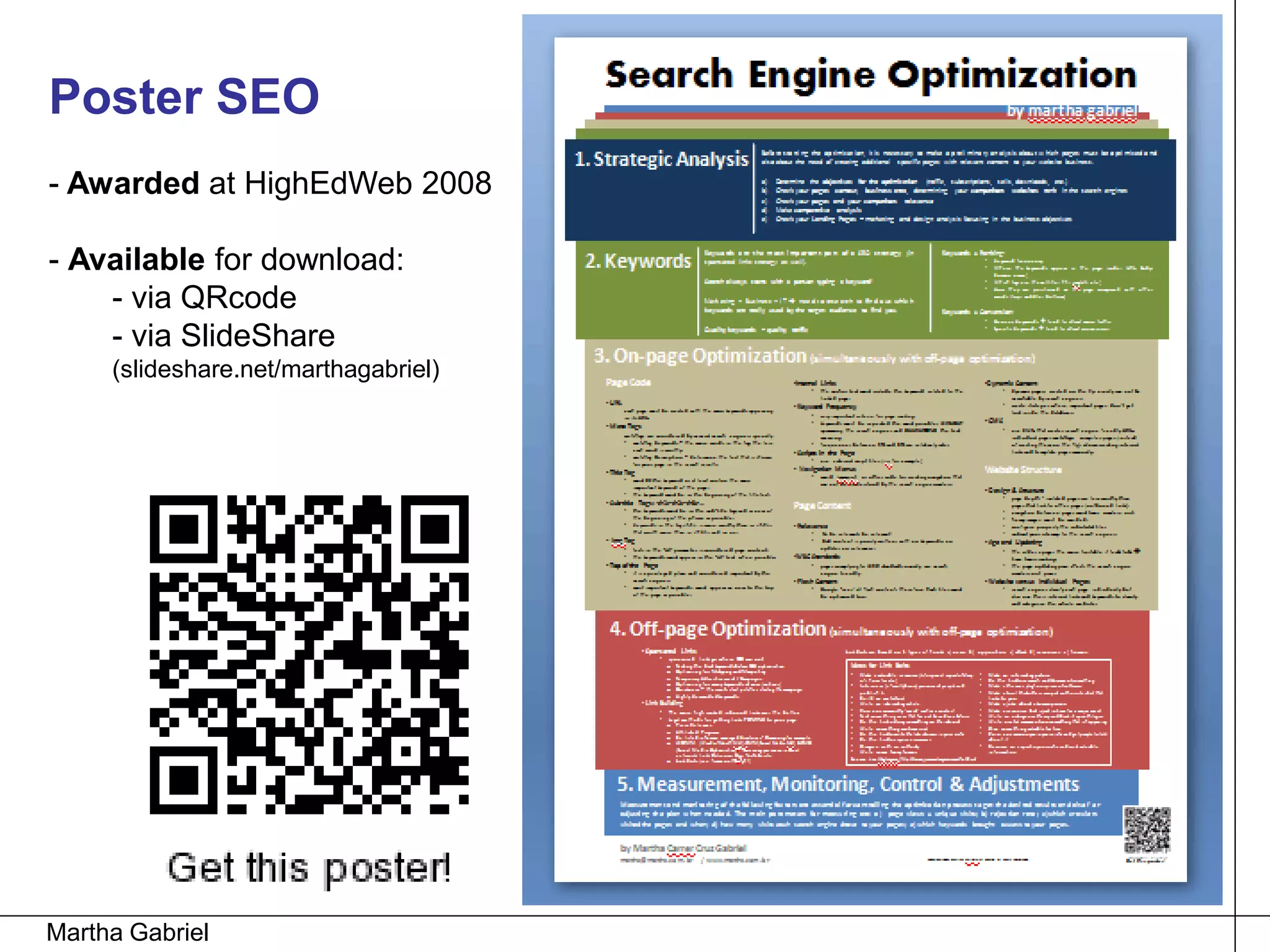 Poster SEO
- Awarded at HighEdWeb 2008

- Available for download:
    - via QRcode
    - via SlideShare
     (slideshare.net/marthagabriel)




Martha Gabriel
 