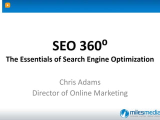 SEO 360⁰The Essentials of Search Engine Optimization Chris Adams Director of Online Marketing 
