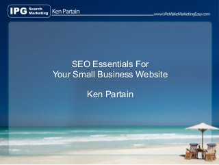 SEO Essentials For
Your Small Business Website
Ken Partain
 