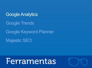 Google Analytics
Google Trends
Google Keyword Planner
Majestic SEO
 