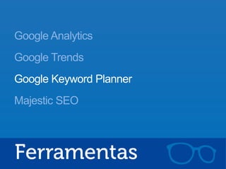 Google Analytics
Google Trends
Google Keyword Planner
Majestic SEO
 