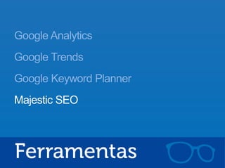 Google Analytics
Google Trends
Google Keyword Planner
Majestic SEO
 