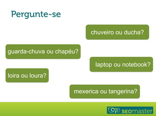 Subcategorias
guarda-chuva ou chapéu?
laptop ou notebook?
loira ou loura?
mexerica ou tangerina?
chuveiro ou ducha?
 