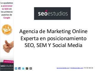 Agencia de Marketing Online
Experta en posicionamiento
  SEO, SEM Y Social Media


              www.seoestudios.com | info@seoestudios.com | Tlf. 923 049 438
 