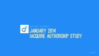More about AuthoRship

JANUARY 2014
IACQUIRE AUTHORSHIP STUDY
@iacquire

 
