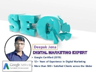  Google Certified (2019)
 12+ Years of Experience in Digital Marketing
 More than 500+ Satisfied Clients across the Globe
Deepak Jena
 