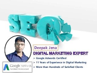  Google Adwords Certified
 11 Years of Experience in Digital Marketing
 More than Hundreds of Satisfied Clients
Deepak Jena
 