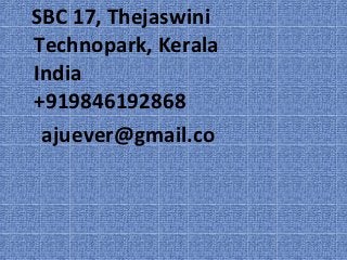 SBC 17, Thejaswini
Technopark, Kerala
India
+919846192868
 ajuever@gmail.co
 
