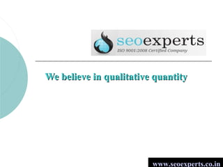 We believe in qualitative quantity




                         www.seoexperts.co.in
 