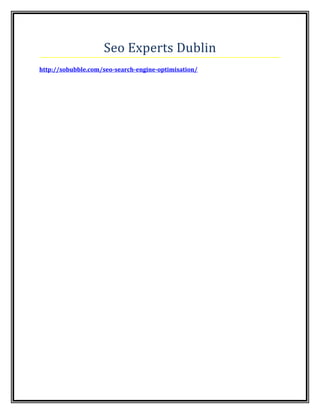 Seo Experts Dublin
http://sobubble.com/seo-search-engine-optimisation/
 