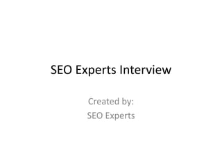 SEO Experts Interview
Created by:
SEO Experts
 