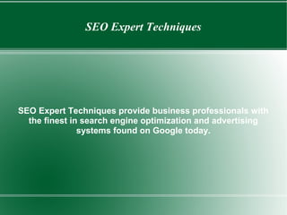 SEO Expert Techniques




SEO Expert Techniques provide business professionals with
  the finest in search engine optimization and advertising
               systems found on Google today.
 