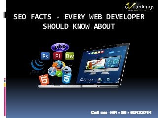 SEO FACTS - EVERY WEB DEVELOPER
SHOULD KNOW ABOUT
Call us: +91 - 95 - 60133711
 