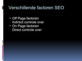Verschillende factoren SEO Off Page factoren Indirect controle over On Page factoren Direct controle over 