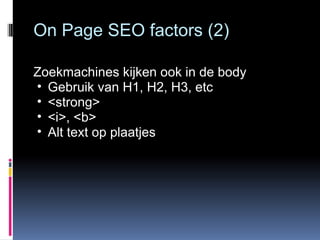 On Page SEO factors (2) Zoekmachines kijken ook in de body  Gebruik van H1, H2, H3, etc <strong> <i>, <b> Alt text op plaatjes 