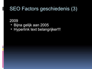 SEO Factors geschiedenis (3) 2009 Bijna gelijk aan 2005 Hyperlink text belangrijker!!! 