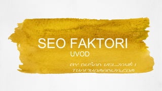 SEO FAKTORI
UVOD

by Dušan Veljović i
Trafikomanija.com

 