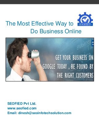 The Most Effective Way to
Do Business Online
SEOFIED Pvt Ltd.
www.seofied.com
Email: dinesh@seoinfotechsolution.com
 
