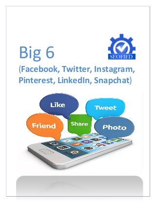 Big 6
(Facebook, Twitter, Instagram,
Pinterest, LinkedIn, Snapchat)
 