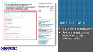 PICTURE COMES HERE- Try to get pictures where
the whole thing gets covered
CREATE SITEMAPS
• Go to xml Sitemaps.com
• Follow the instructions
mentioned to get
sitemap made.
 