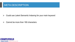 META DESCRIPTION
 Could use Latent Semantic Indexing for your main keyword
 Cannot be more than 160 characters
 