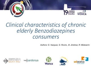 Clinical characteristics of chronic 
elderly Benzodiazepines 
consumers 
Authors: G. Vazquez, G. Rovira , B. Jiménez, R. Moteserín 
 
