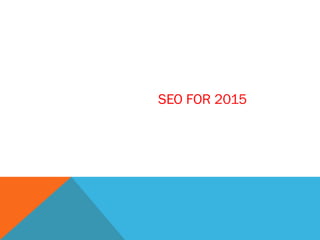 SEO FOR 2015 
 