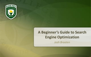 A Beginner’s Guide to Search
    Engine Optimization
         Josh Braaten
 