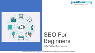 Proprietary content. ©Great Learning. All Rights Reserved. Unauthorized use or distribution prohibited
SEO For
Beginners
Vishal Padghan (Great Learning)
 