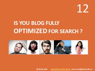 @alimirza2k www.fb.com/ali.mirza www.amdigitalmedia.co
IS YOU BLOG FULLY
OPTIMIZED FOR SEARCH ?
12
 