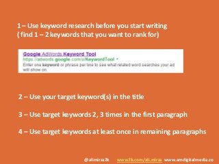 @alimirza2k www.fb.com/ali.mirza www.amdigitalmedia.co
1 – Use keyword research before you start writing
( find 1 – 2 keyw...
