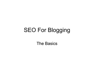 SEO For Blogging

    The Basics
 