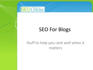 SEO For Blogs Stuff to help you rank well when it matters 