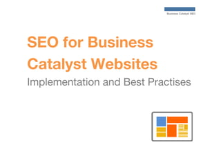 Business Catalyst SEO

SEO for Business
Catalyst Websites
Implementation and Best Practises

 
