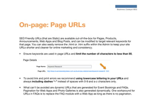 Business Catalyst SEO

On-page: Page URLs
SEO Friendly URLs (that are Static) are available out-of-the-box for Pages, Prod...