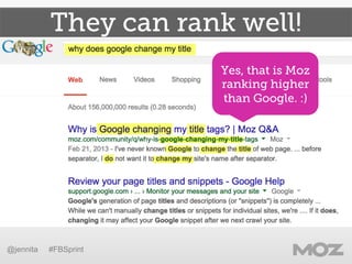 They can rank well! 
@jennita #FBSprint 
Yes, that is Moz 
ranking higher 
than Google. :) 
 