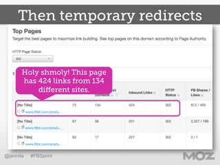 Then temporary redirects 
Holy shmoly! This page 
has 424 links from 134 
different sites. 
@jennita #FBSprint 
 
