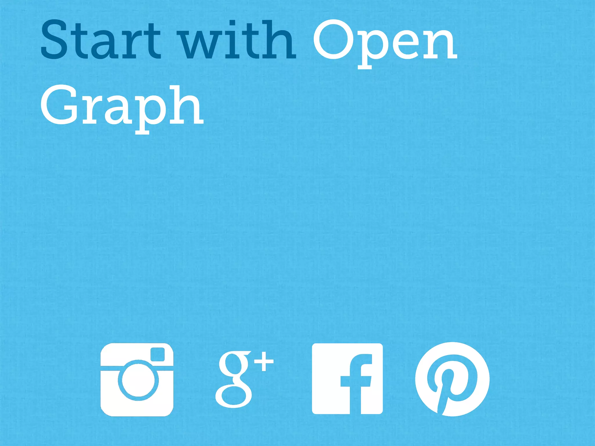 Start with Open
Graph
 