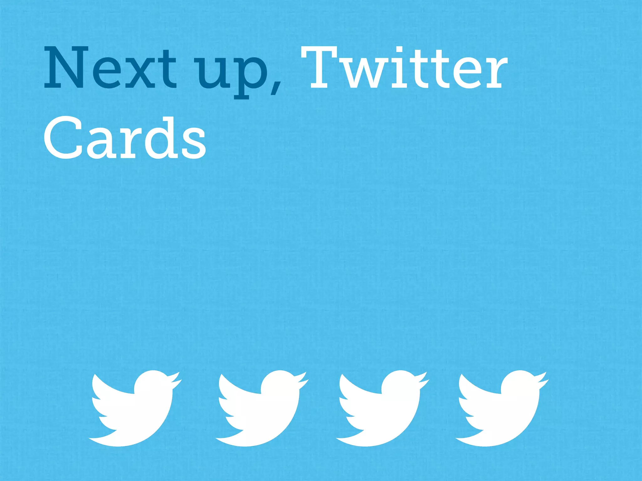 Next up, Twitter
Cards
 