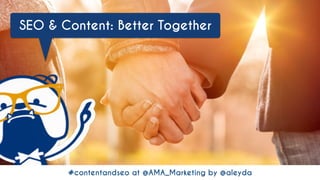 #contentandseo at @AMA_Marketing by @aleyda
SEO & Content: Better Together
 
