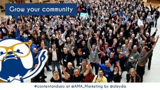 #contentandseo at @AMA_Marketing by @aleyda#contentandseo at @AMA_Marketing by @aleyda
Grow your community
 