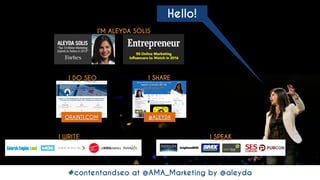 #contentandseo at @AMA_Marketing by @aleyda
I SPEAK
I DO SEO
ORAINTI.COM
I WRITE
I’M ALEYDA SOLIS
@ALEYDA
I SHARE
Hello!
#...
