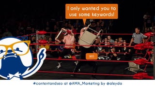 #contentandseo at @AMA_Marketing by @aleyda#contentandseo at @AMA_Marketing by @aleyda
SEO
I only wanted you to
use some k...