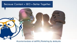 #contentandseo at @AMA_Marketing by @aleyda
Because Content + SEO = Better Together
 