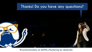 #contentandseo at @AMA_Marketing by @aleyda#contentandseo at @AMA_Marketing by @aleyda
Thanks! Do you have any questions?
 