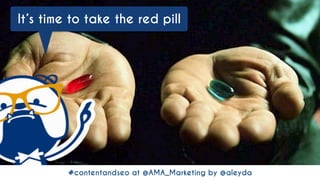 #contentandseo at @AMA_Marketing by @aleyda#contentandseo at @AMA_Marketing by @aleyda
It’s time to take the red pill
 